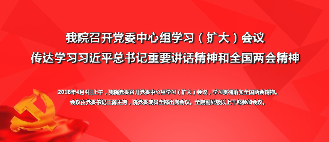 我院召開黨委中心組學(xué)習(xí)（擴大）會議 傳達學(xué)習(xí)習(xí)近平總書記重要講話精神和全國兩會精神